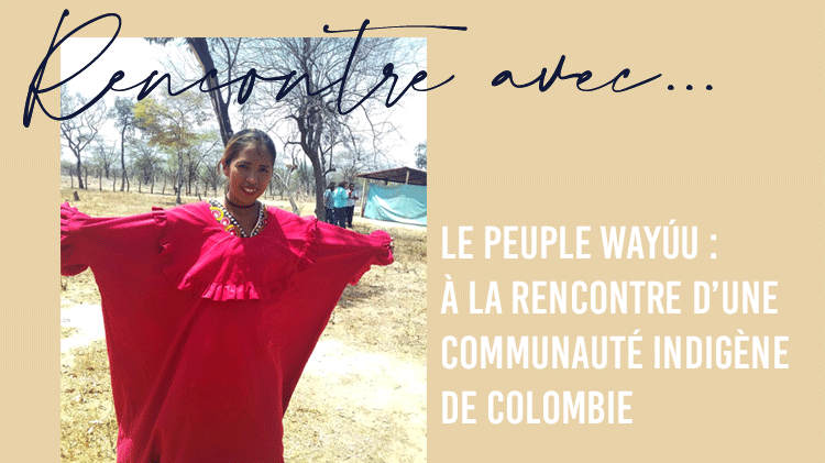 Le peuple Wayúu : à la rencontre d’une communauté indigène de Colombie